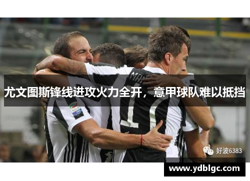 尤文图斯锋线进攻火力全开，意甲球队难以抵挡