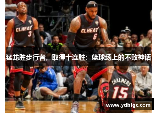 猛龙胜步行者，取得十连胜：篮球场上的不败神话
