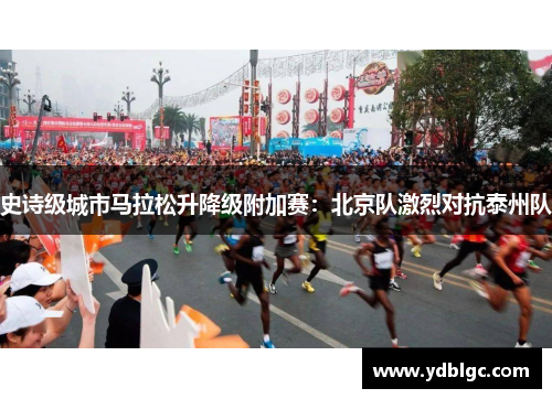 史诗级城市马拉松升降级附加赛：北京队激烈对抗泰州队