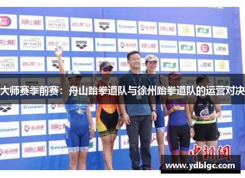 大师赛季前赛：舟山跆拳道队与徐州跆拳道队的运营对决