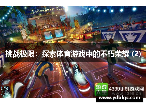 挑战极限：探索体育游戏中的不朽荣耀 (2)