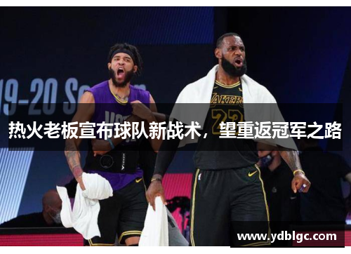 热火老板宣布球队新战术，望重返冠军之路