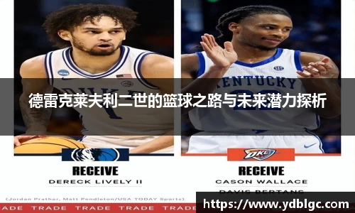 德雷克莱夫利二世的篮球之路与未来潜力探析